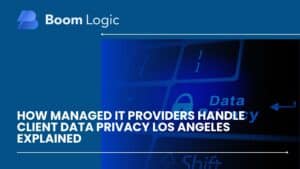 how managed it providers handle client data privacy los angeles
