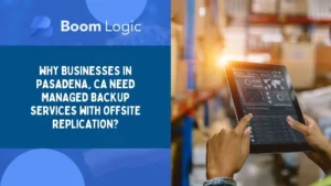 Managed backup services with offsite replication for Pasadena CA businesses